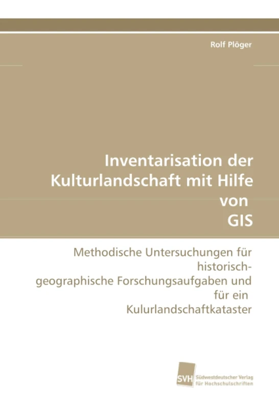 Inventarisation der Kulturlandschaft mit Hilfe von GIS: Methodische Untersuchungen für historisch- geographische Forschungsaufgaben und für ein Kulurlandschaftkataster