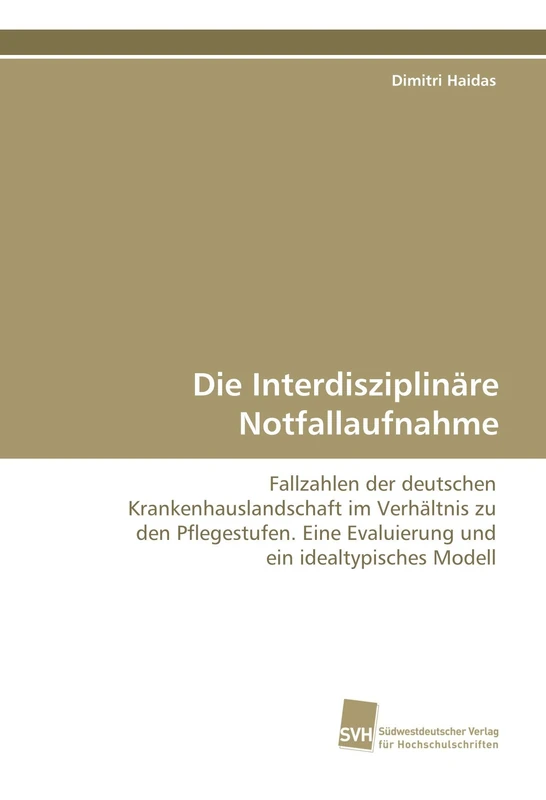Die Interdisziplinäre Notfallaufnahme: Fallzahlen der deutschen Krankenhauslandschaft im Verhältnis zu den Pflegestufen. Eine Evaluierung und ein idealtypisches Modell