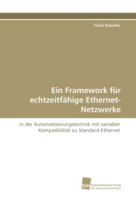 Ein Framework für echtzeitfähige Ethernet-Netzwerke: in der Automatisierungstechnik mit variabler Kompatibilität zu Standard-Ethernet