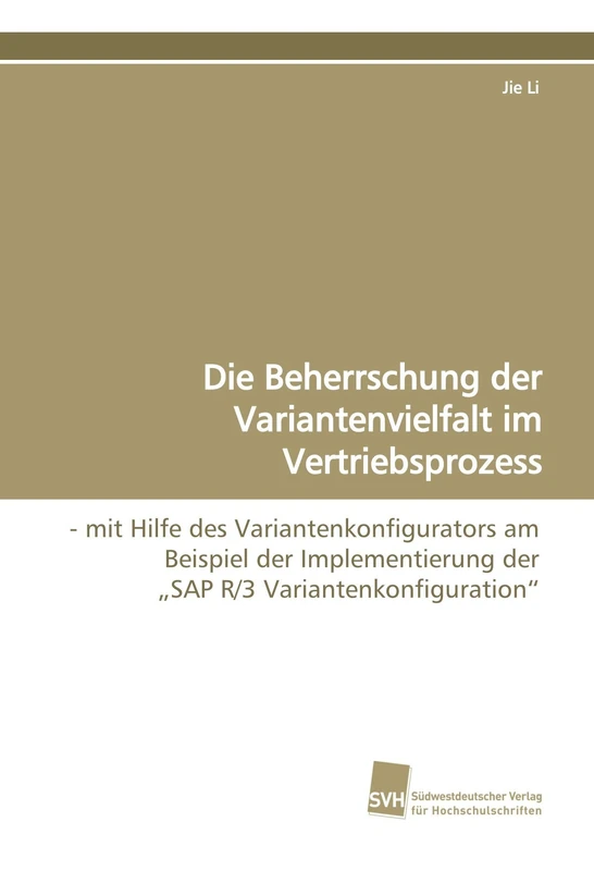 Die Beherrschung der Variantenvielfalt im Vertriebsprozess: - mit Hilfe des Variantenkonfigurators am Beispiel der Implementierung der „SAP R/3 Variantenkonfiguration“