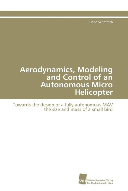 Aerodynamics, Modeling and Control of an Autonomous Micro Helicopter: Towards the design of a fully autonomous MAV the size and mass of a small bird