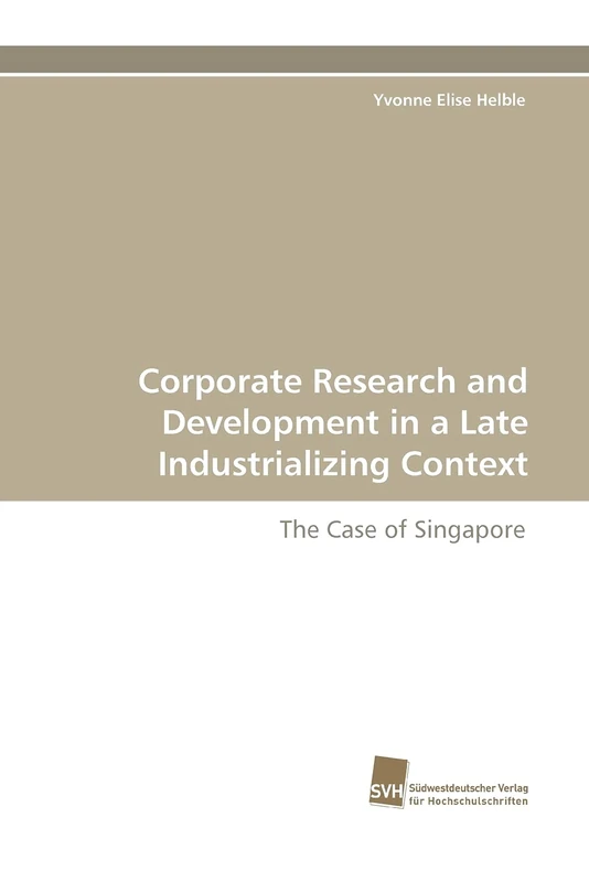 Corporate Research and Development in a Late Industrializing Context: The Case of Singapore