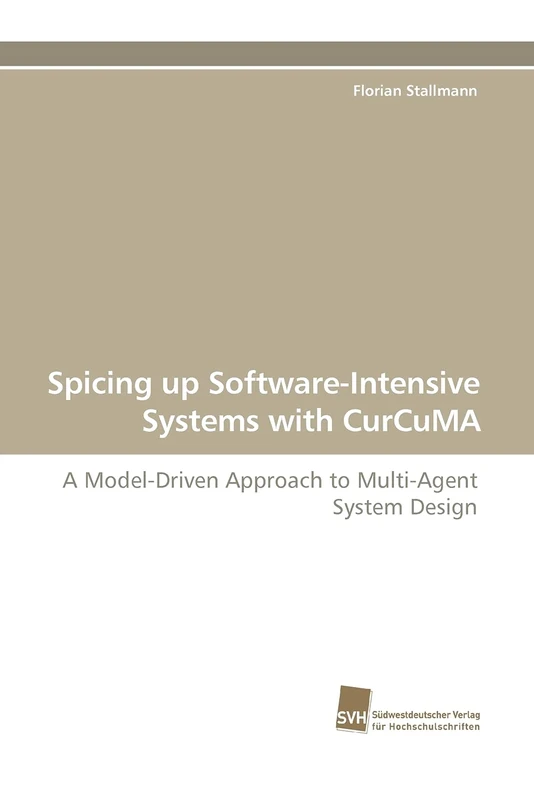 Spicing up Software-Intensive Systems with CurCuMA: A Model-Driven Approach to Multi-Agent System Design