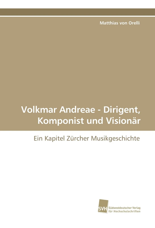 Volkmar Andreae - Dirigent, Komponist und Visionär: Ein Kapitel Zürcher Musikgeschichte