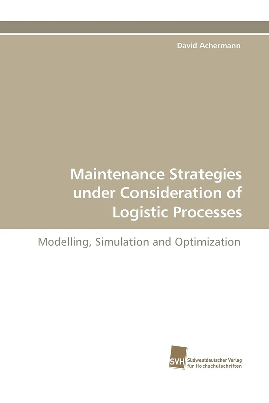 Maintenance Strategies under Consideration of Logistic Processes: Modelling, Simulation and Optimization