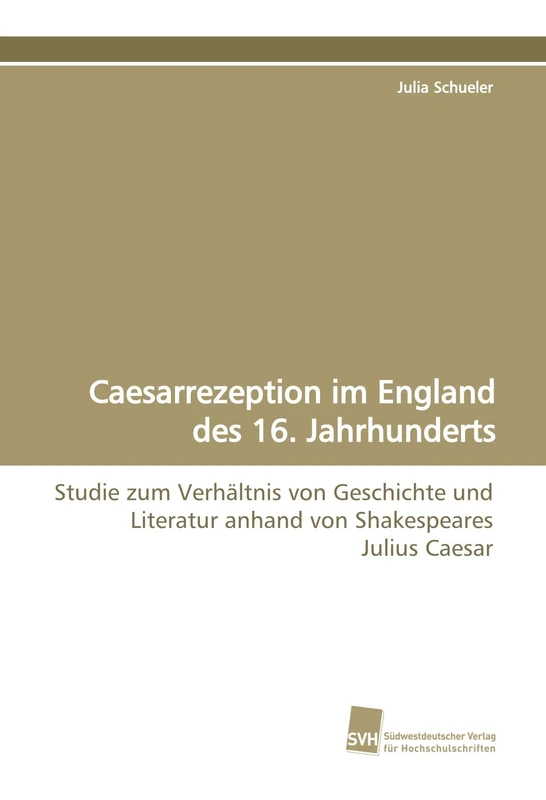 Caesarrezeption im England des 16. Jahrhunderts: Studie zum Verhältnis von Geschichte und Literatur anhand von Shakespeares Julius Caesar