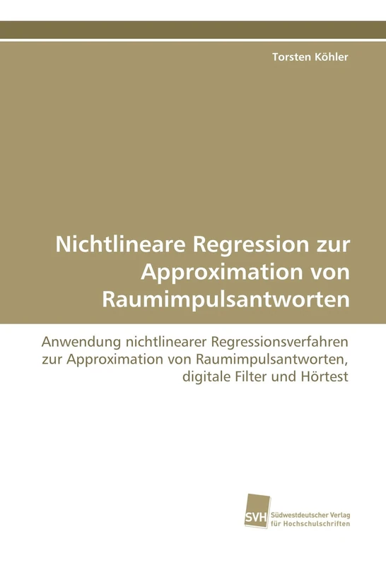 Nichtlineare Regression zur Approximation von Raumimpulsantworten: Anwendung nichtlinearer Regressionsverfahren zur Approximation von Raumimpulsantworten, digitale Filter und Hörtest