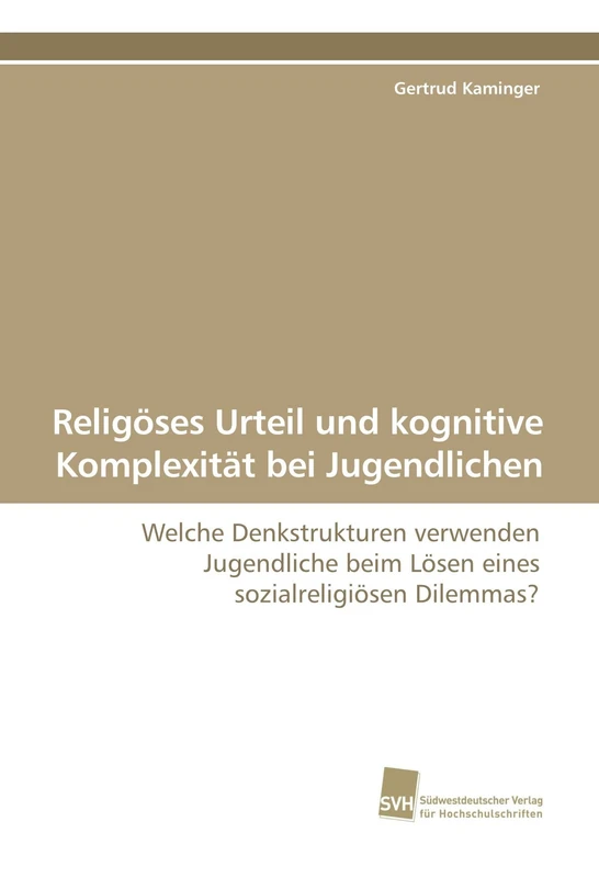 Religöses Urteil und kognitive Komplexität bei Jugendlichen: Welche Denkstrukturen verwenden Jugendliche beim Lösen eines sozialreligiösen Dilemmas?