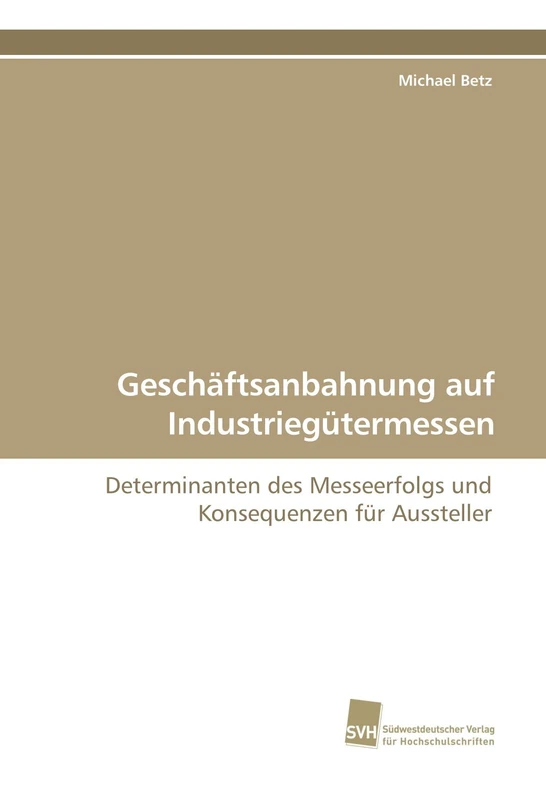 Geschäftsanbahnung auf Industriegütermessen: Determinanten des Messeerfolgs und Konsequenzen für Aussteller