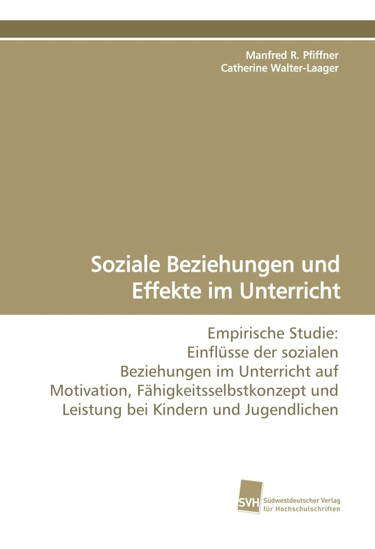 Soziale Beziehungen und Effekte im Unterricht: Empirische Studie: Einflüsse der sozialen Beziehungen im Unterricht auf Motivation, Fähigkeitsselbstkonzept und Leistung bei Kindern und Jugendlichen