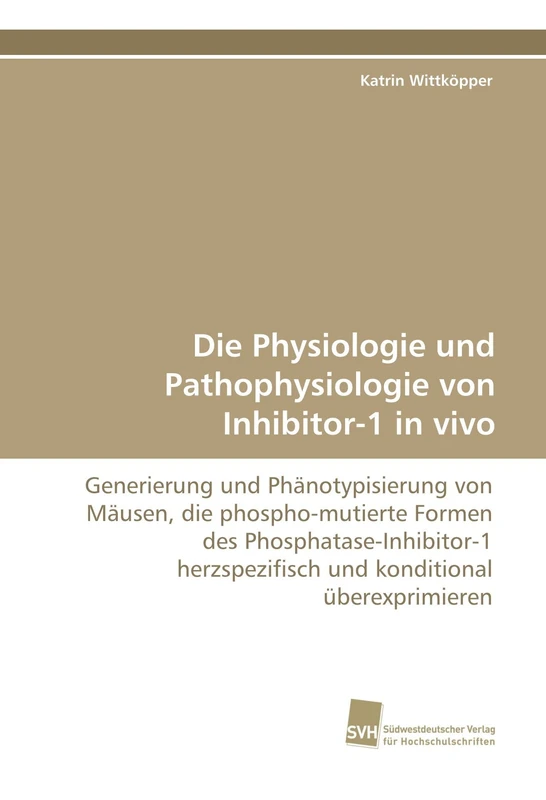 Die Physiologie und Pathophysiologie von Inhibitor-1 in vivo: Generierung und Phänotypisierung von Mäusen, die phospho-mutierte Formen des ... und konditional überexprimieren