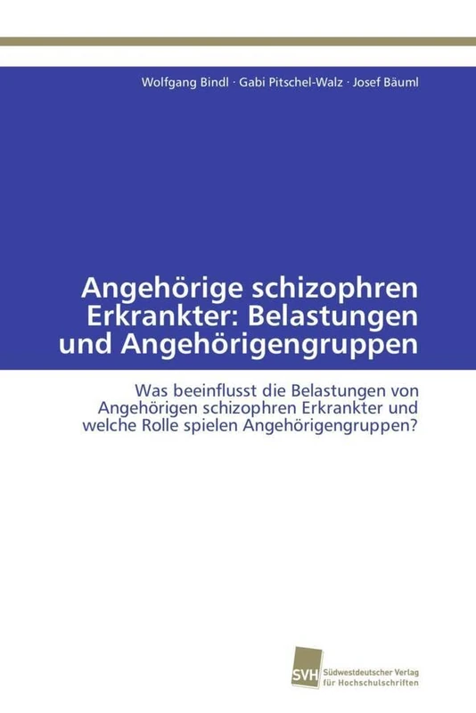 Angehörige schizophren Erkrankter: Belastungen und Angehörigengruppen: Was beeinflusst die Belastungen von Angehörigen schizophren Erkrankter und welche Rolle spielen Angehörigengruppen?