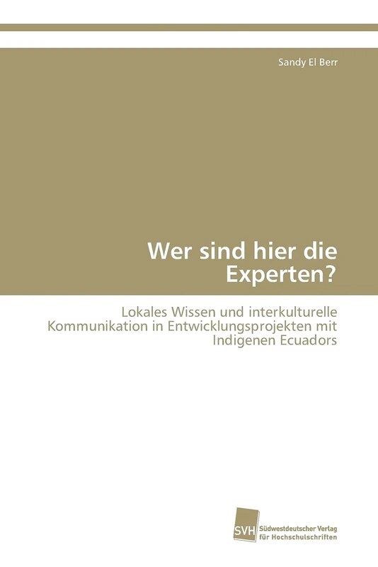 Wer sind hier die Experten?: Lokales Wissen und interkulturelle Kommunikation in Entwicklungsprojekten mit Indigenen Ecuadors