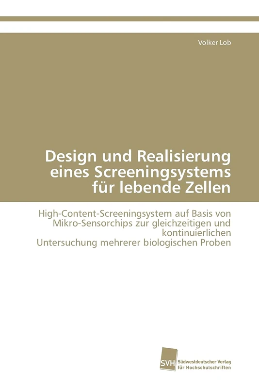 Design und Realisierung eines Screeningsystems für lebende Zellen: High-Content-Screeningsystem auf Basis von Mikro-Sensorchips zur gleichzeitigen und ... Untersuchung mehrerer biologischen Proben