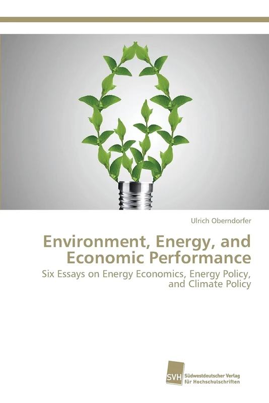 Environment, Energy, and Economic Performance: Six Essays on Energy Economics, Energy Policy, and Climate Policy