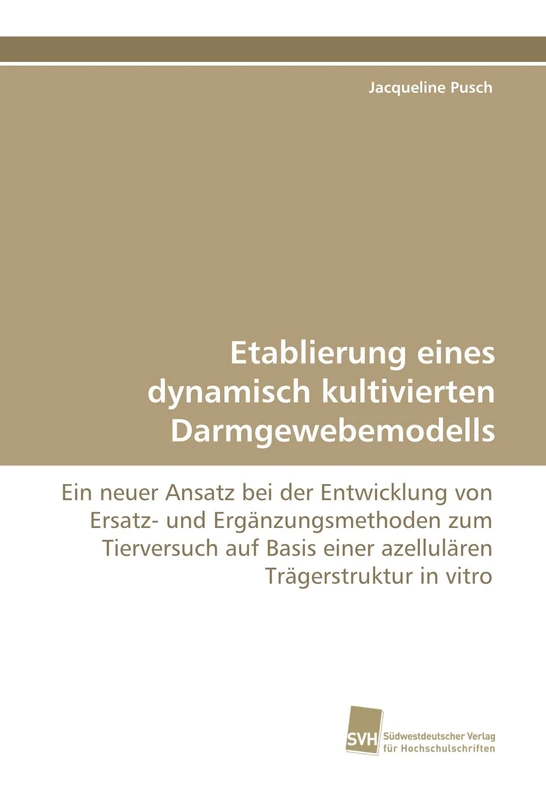 Etablierung eines dynamisch kultivierten Darmgewebemodells: Ein neuer Ansatz bei der Entwicklung von Ersatz- und Ergänzungsmethoden zum Tierversuch auf Basis einer azellulären Trägerstruktur in vitro - Image 1