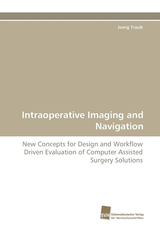 Intraoperative Imaging and Navigation: New Concepts for Design and Workflow Driven Evaluation of Computer Assisted Surgery Solutions