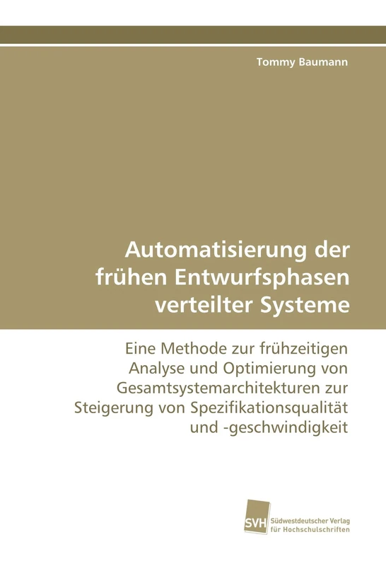 Automatisierung der frühen Entwurfsphasen verteilter Systeme: Eine Methode zur frühzeitigen Analyse und Optimierung von Gesamtsystemarchitekturen zur ... Spezifikationsqualität und -geschwindigkeit