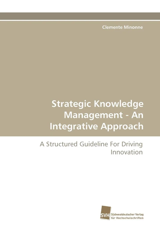 Strategic Knowledge Management - An Integrative Approach: A Structured Guideline For Driving Innovation