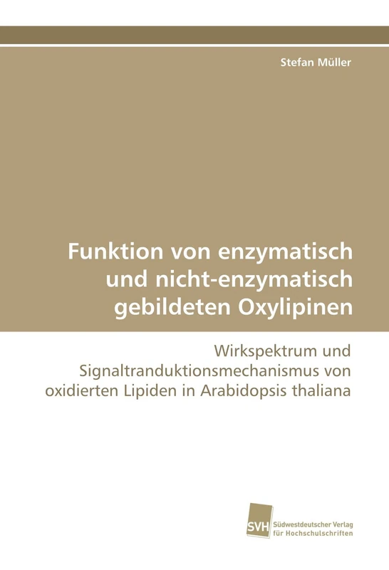 Funktion von enzymatisch und nicht-enzymatisch gebildeten Oxylipinen: Wirkspektrum und Signaltranduktionsmechanismus von oxidierten Lipiden in Arabidopsis thaliana