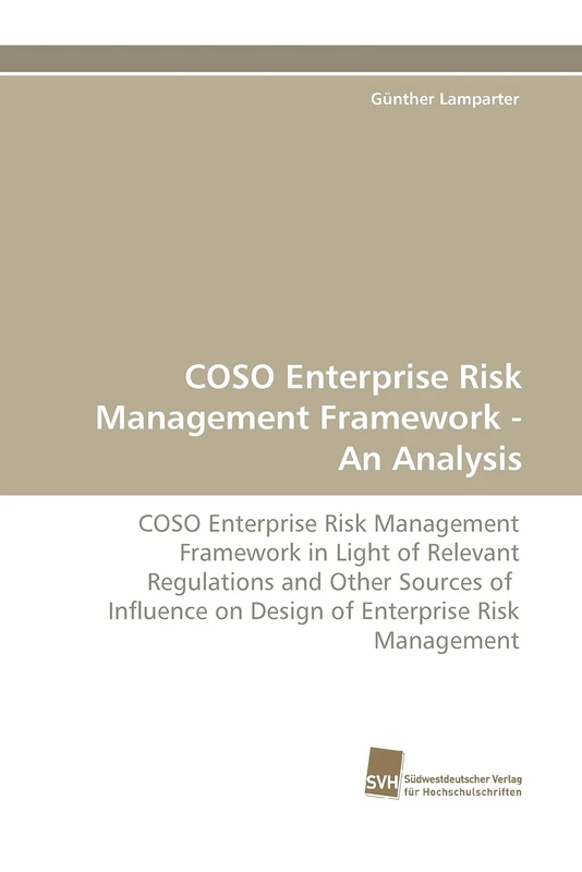 COSO Enterprise Risk Management Framework - An Analysis: COSO Enterprise Risk Management Framework in Light of Relevant Regulations and Other Sources ... on Design of Enterprise Risk Management