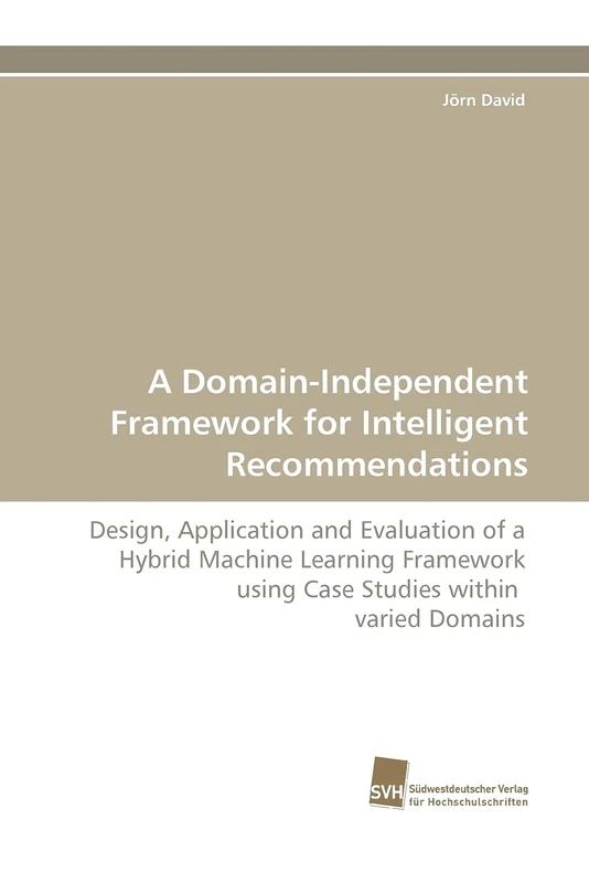 A Domain-Independent Framework for Intelligent Recommendations: Design, Application and Evaluation of a Hybrid Machine Learning Framework using Case Studies within varied Domains - Image 1