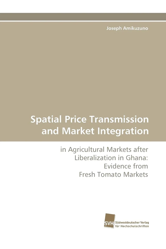 Spatial Price Transmission and Market Integration: in Agricultural Markets after Liberalization in Ghana: Evidence from Fresh Tomato Markets
