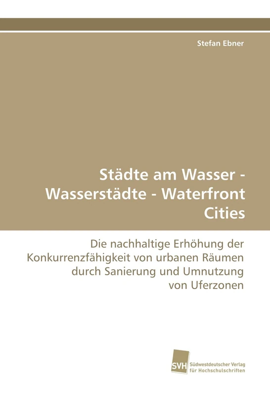 Städte am Wasser - Wasserstädte - Waterfront Cities: Die nachhaltige Erhöhung der Konkurrenzfähigkeit von urbanen Räumen durch Sanierung und Umnutzung von Uferzonen - Image 1