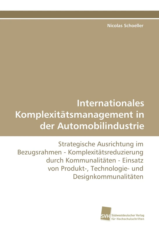 Internationales Komplexitätsmanagement in der Automobilindustrie: Strategische Ausrichtung im Bezugsrahmen - Komplexitätsreduzierung durch ... Technologie- und Designkommunalitäten