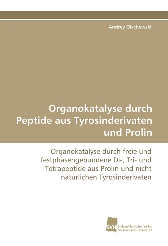 Organokatalyse durch Peptide aus Tyrosinderivaten und Prolin: Organokatalyse durch freie und festphasengebundene Di-, Tri- und Tetrapeptide aus Prolin und nicht natürlichen Tyrosinderivaten