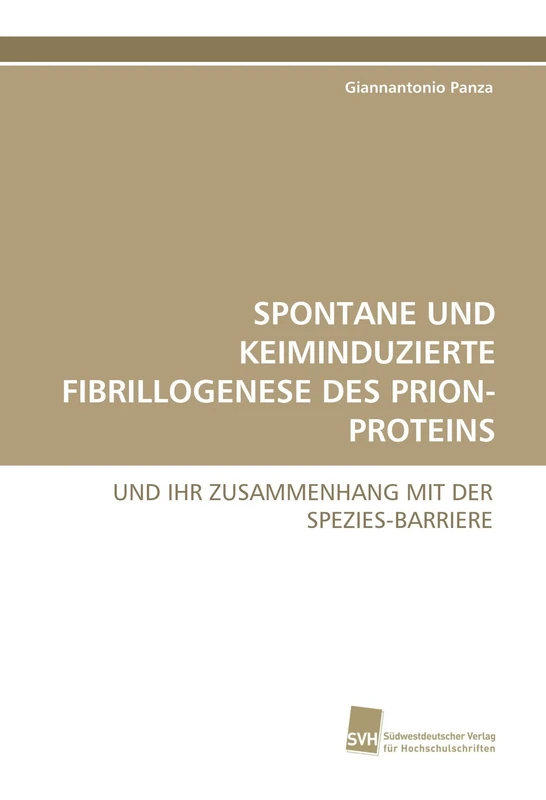 SPONTANE UND KEIMINDUZIERTE FIBRILLOGENESE DES PRION-PROTEINS: UND IHR ZUSAMMENHANG MIT DER SPEZIES-BARRIERE