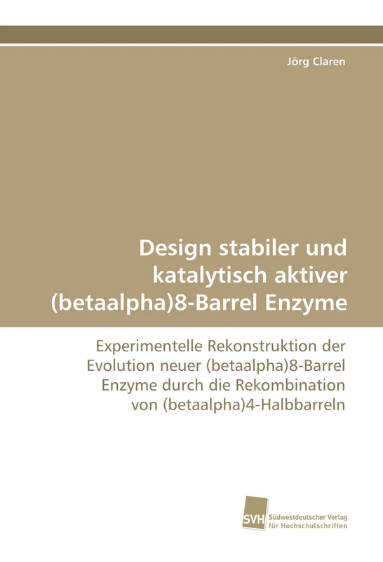 Design stabiler und katalytisch aktiver (betaalpha)8-Barrel Enzyme: Experimentelle Rekonstruktion der Evolution neuer (betaalpha)8-Barrel Enzyme durch die Rekombination von (betaalpha)4-Halbbarreln