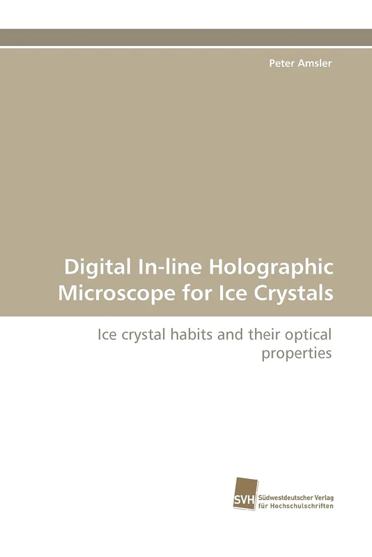 Digital In-line Holographic Microscope for Ice Crystals: Ice crystal habits and their optical properties