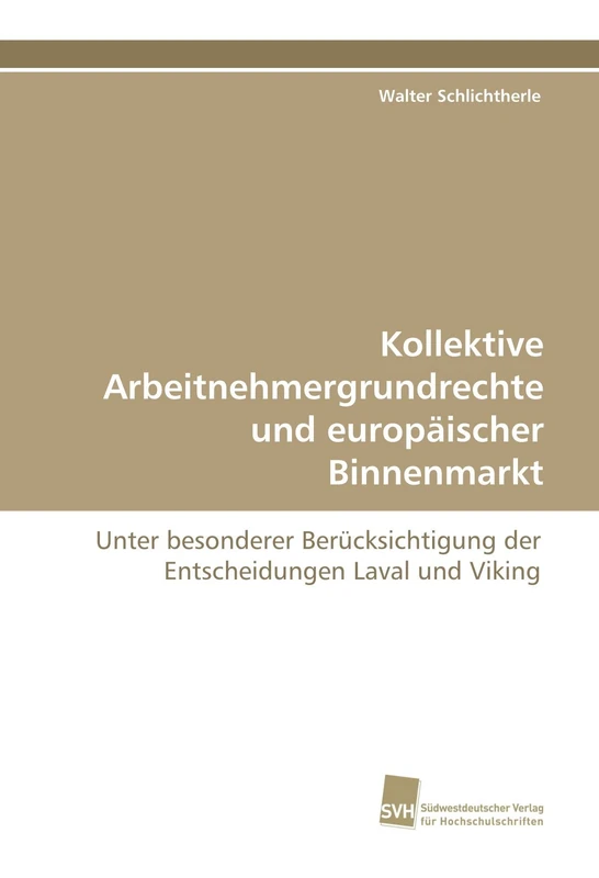 Kollektive Arbeitnehmergrundrechte und europäischer Binnenmarkt: Unter besonderer Berücksichtigung der Entscheidungen Laval und Viking