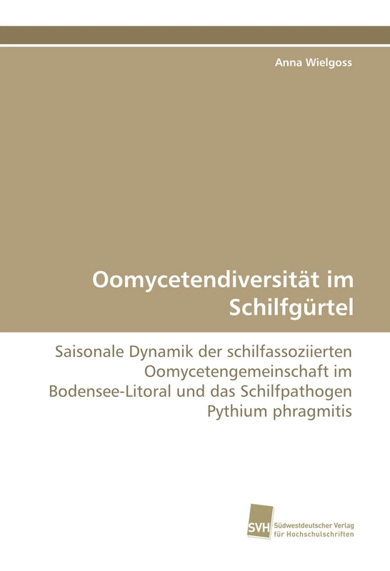 Oomycetendiversität im Schilfgürtel: Saisonale Dynamik der schilfassoziierten Oomycetengemeinschaft im Bodensee-Litoral und das Schilfpathogen Pythium phragmitis