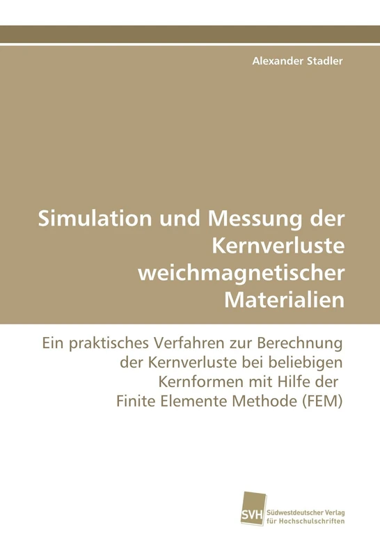 Simulation und Messung der Kernverluste weichmagnetischer Materialien: Ein praktisches Verfahren zur Berechnung der Kernverluste bei beliebigen Kernformen mit Hilfe der Finite Elemente Methode (FEM) - Image 1