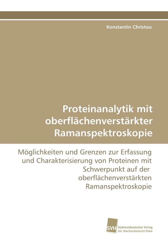 Proteinanalytik mit oberflächenverstärkter Ramanspektroskopie: Möglichkeiten und Grenzen zur Erfassung und Charakterisierung von Proteinen mit ... der oberflächenverstärkten Ramanspektroskopie