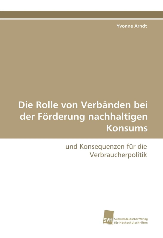 Die Rolle von Verbänden bei der Förderung nachhaltigen Konsums: und Konsequenzen für die Verbraucherpolitik