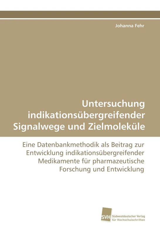 Untersuchung indikationsübergreifender Signalwege und Zielmoleküle: Eine Datenbankmethodik als Beitrag zur Entwicklung indikationsübergreifender ... für pharmazeutische Forschung und Entwicklung
