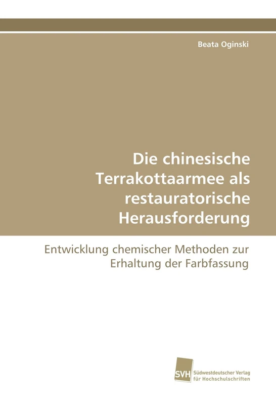 Die chinesische Terrakottaarmee als restauratorische Herausforderung: Entwicklung chemischer Methoden zur Erhaltung der Farbfassung