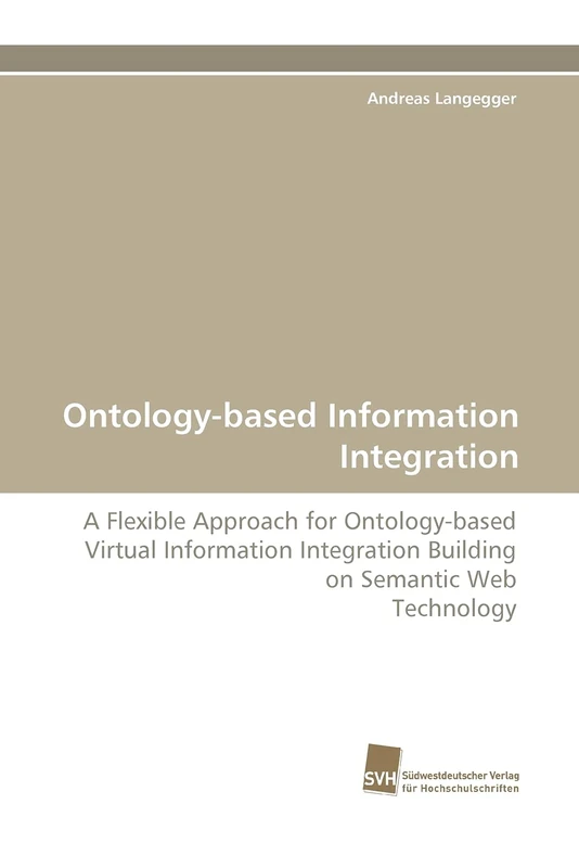Ontology-based Information Integration: A Flexible Approach for Ontology-based Virtual Information Integration Building on Semantic Web Technology