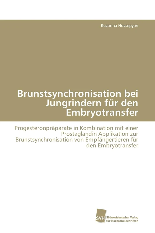 Brunstsynchronisation bei Jungrindern für den Embryotransfer: Progesteronpräparate in Kombination mit einer Prostaglandin Applikation zur ... von Empfängertieren für den Embryotransfer