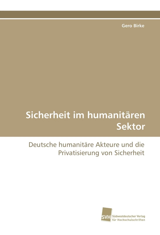 Sicherheit im humanitären Sektor: Deutsche humanitäre Akteure und die Privatisierung von Sicherheit