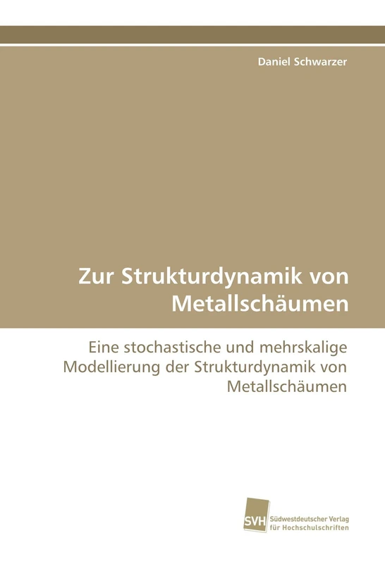 Zur Strukturdynamik von Metallschäumen: Eine stochastische und mehrskalige Modellierung der Strukturdynamik von Metallschäumen