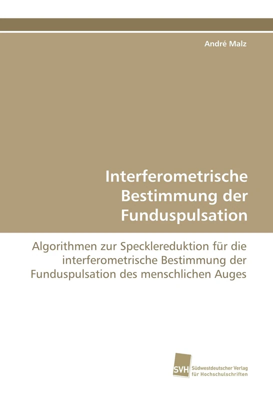 Interferometrische Bestimmung der Funduspulsation: Algorithmen zur Specklereduktion für die interferometrische Bestimmung der Funduspulsation des menschlichen Auges