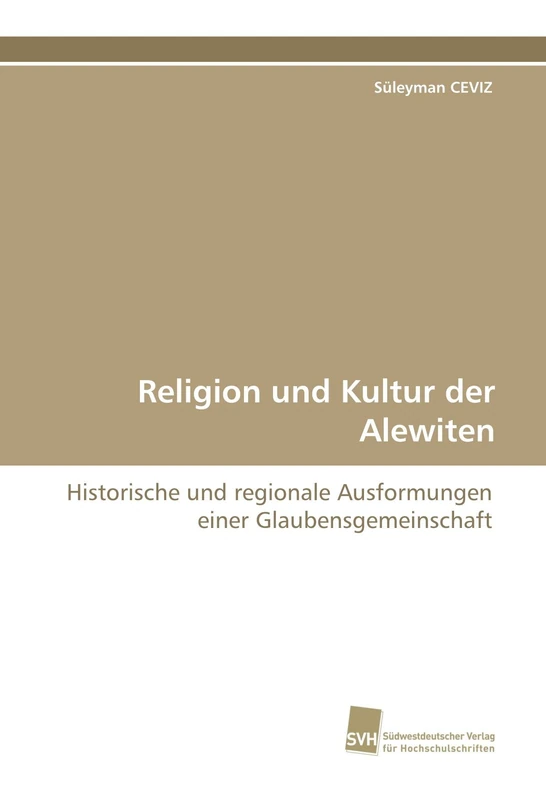 Religion und Kultur der Alewiten: Historische und regionale Ausformungen einer Glaubensgemeinschaft