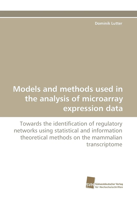 Models and methods used in the analysis of microarray expression data: Towards the identi?cation of regulatory networks using statistical and ... methods on the mammalian transcriptome