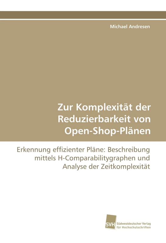 Zur Komplexität der Reduzierbarkeit von Open-Shop-Plänen: Erkennung effizienter Pläne: Beschreibung mittels H-Comparabilitygraphen und Analyse der Zeitkomplexität - Image 1