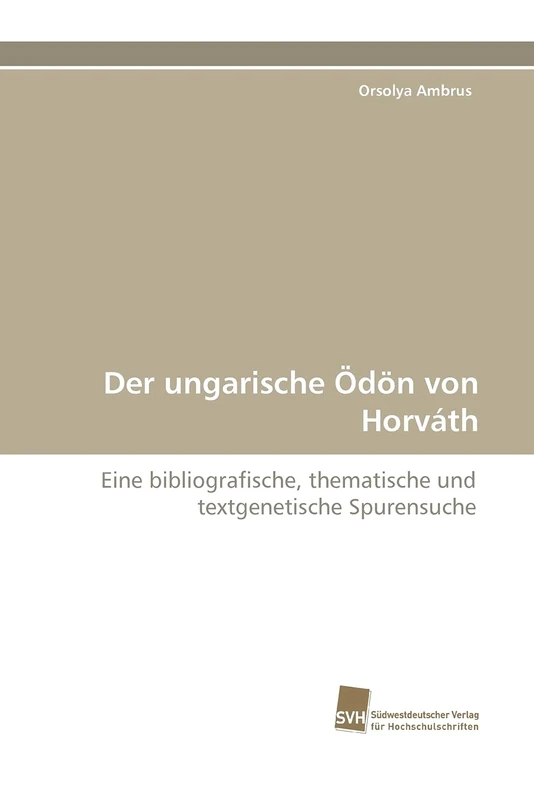 Der ungarische Ödön von Horváth: Eine bibliografische, thematische und textgenetische Spurensuche