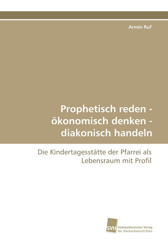 Prophetisch reden - ökonomisch denken - diakonisch handeln: Die Kindertagesstätte der Pfarrei als Lebensraum mit Profil